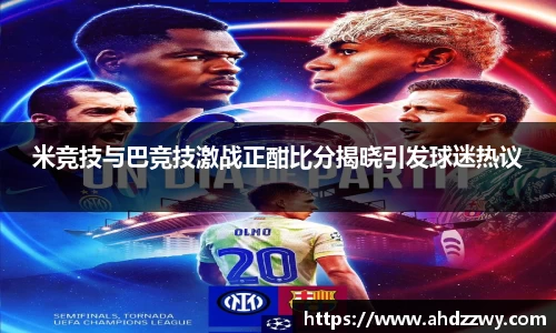 米竞技与巴竞技激战正酣比分揭晓引发球迷热议