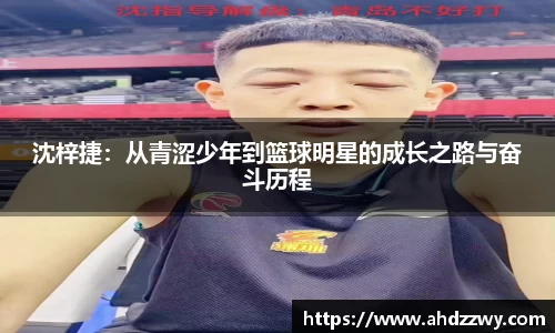 沈梓捷:从青涩少年到篮球明星的成长之路与奋斗历程