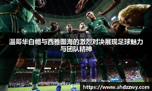 温哥华白帽与西雅图海的激烈对决展现足球魅力与团队精神